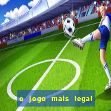 o jogo mais legal do mundo para celular